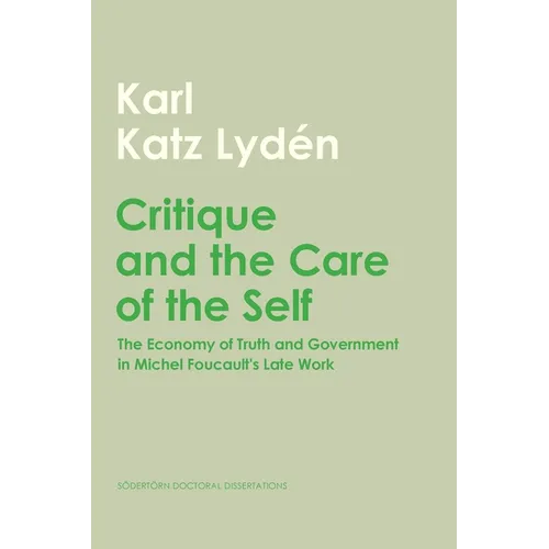 Critique and the Care of the Self: The Economy of Truth and Government in Michel Foucault's Late Work
