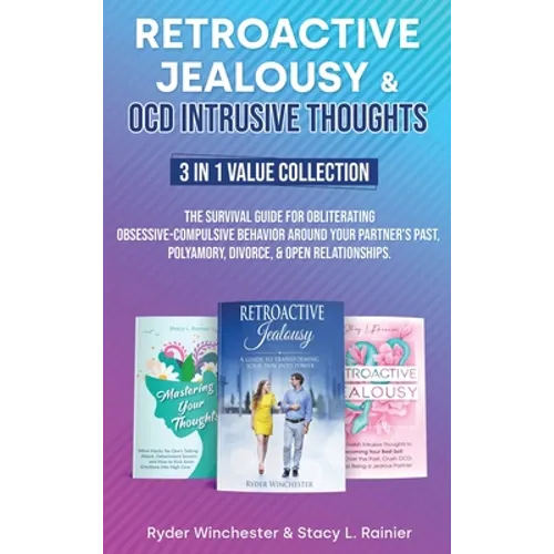 Retroactive Jealousy & OCD Intrusive Thoughts 3 in 1 Value Collection: The Survival Guide For Obliterating Obsessive-Compulsive Behavior Around Your P