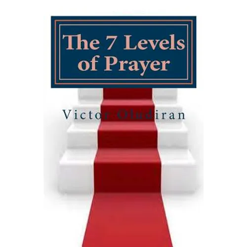 The Seven Levels of Prayer: Obtaining Uncommon Results in Uncommon Ways