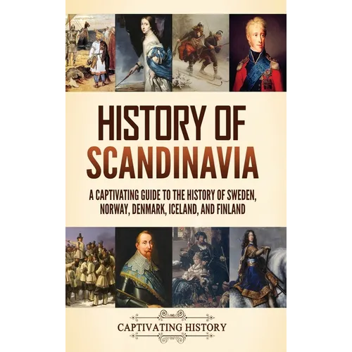 History of Scandinavia: A Captivating Guide to the History of Sweden, Norway, Denmark, Iceland, and Finland - Hardcover