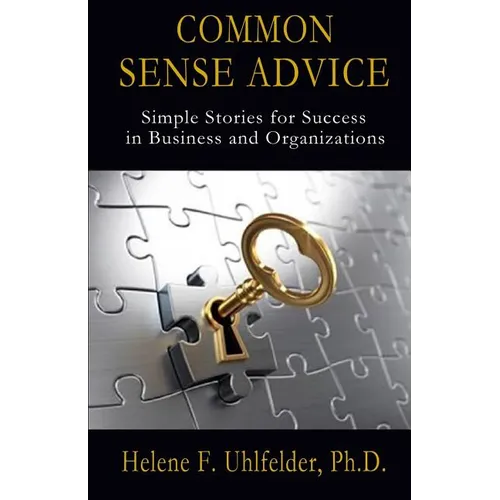 Common Sense Advice: Simple Stories for Success In Business and Organizations