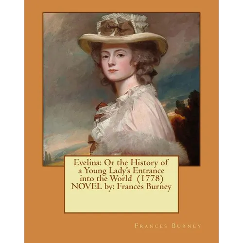 Evelina: Or the History of a Young Lady's Entrance into the World (1778) NOVEL by: Frances Burney