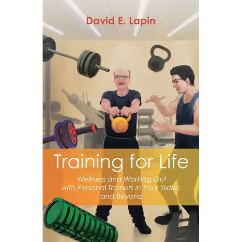Training for Life: Wellness and Working Out with Personal Trainers in Your Sixties and Beyond