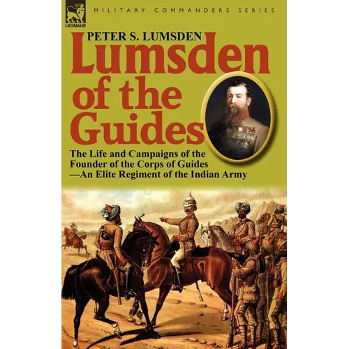Lumsden of the Guides: The Life and Campaigns of the Founder of the Corps of Guides-An Elite Regiment of the Indian Army