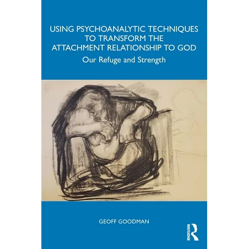Using Psychoanalytic Techniques to Transform the Attachment Relationship to God: Our Refuge and Strength