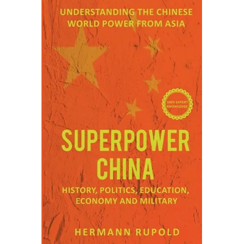 Superpower China - Understanding the Chinese world power from Asia: History, Politics, Education, Economy and Military