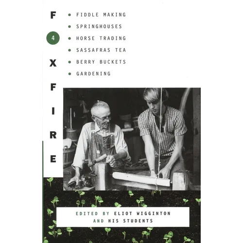 Foxfire 4: Fiddle Making, Spring Houses, Horse Trading, Sassafras Tea, Berry Buckets, Gardening - Paperback