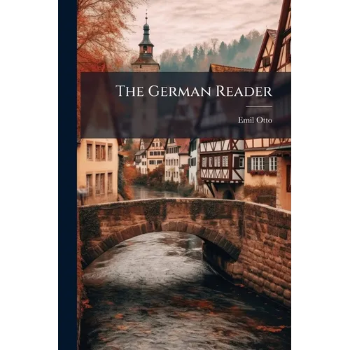 The German Reader: A Selection Of Readings In German Literature, With Explanatory Notes And A Vocabulary