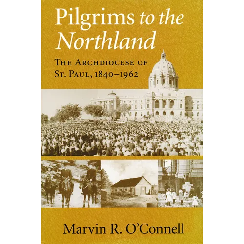 Pilgrims to the Northland: The Archdiocese of St. Paul, 1840-1962 - Hardcover