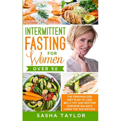 Intermittent Fasting for Women Over 50: The Personalized Diet Plan to Lose Belly Fat and Restore Hormone Balance Using the 16/8 Method