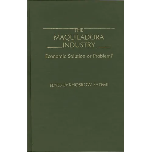 The Maquiladora Industry: Economic Solution or Problem?
