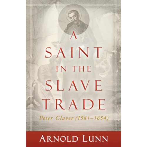 A Saint in the Slave Trade: Peter Claver (1581-1654)