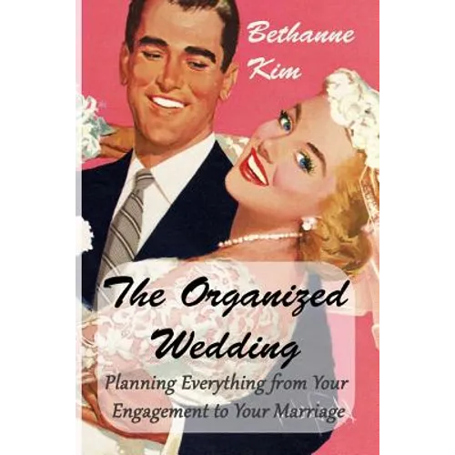 Organized Wedding: Planning Everything from Your Engagement to Your Marriage