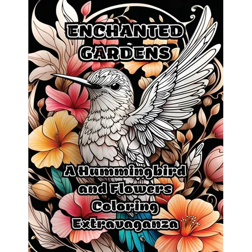 Enchanted Gardens: A Hummingbird and Flowers Coloring Extravaganza