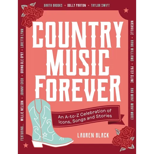 Country Music Forever: An A-To-Z Celebration of Icons, Songs and Stories