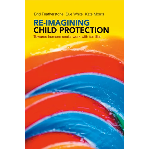 Re-Imagining Child Protection: Towards Humane Social Work with Families