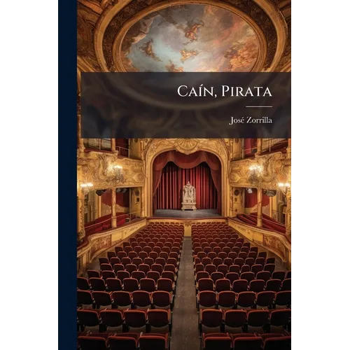 Caín, Pirata: Cuadro De Introducción Al Drama En Tres Actos Titulado Un Año Y Un Día