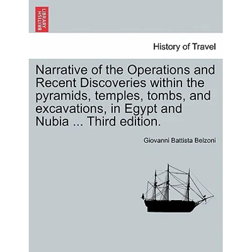 Narrative of the Operations and Recent Discoveries Within the Pyramids, Temples, Tombs, and Excavations, in Egypt and Nubia ... Third Edition. Vol. I.