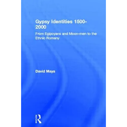 Gypsy Identities 1500-2000: From Egipcyans and Moon-men to the Ethnic Romany