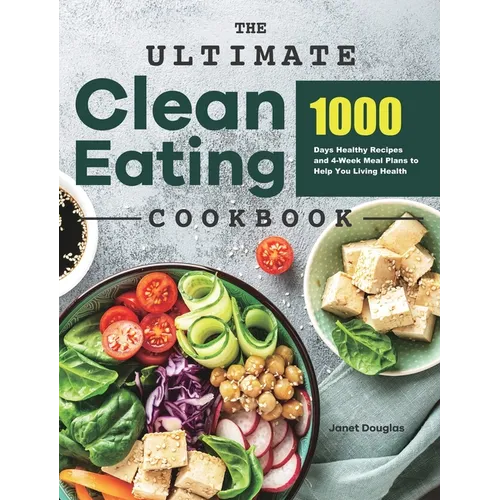 The Ultimate Clean Eating Cookbook: 1000 Days Healthy Recipes and 4-Week Meal Plans to Help You Living Health