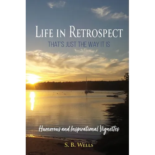 Life In Retrospect - That's Just the Way It Is: Humorous and Inspirational Vignettes
