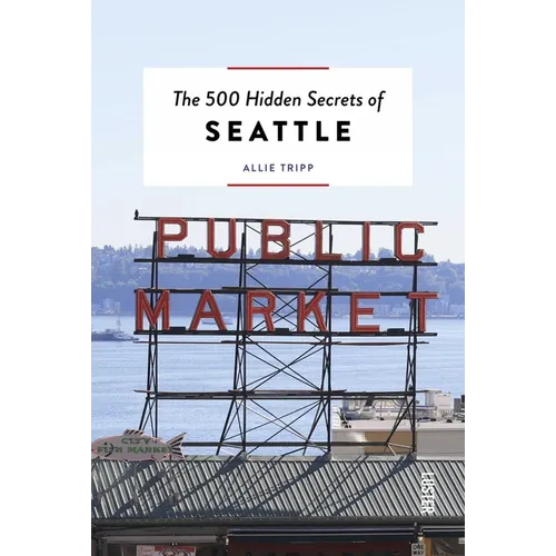 The 500 Hidden Secrets of Seattle