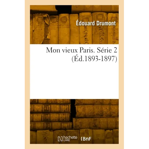 Mon Vieux Paris. Série 2 (Éd.1893-1897)