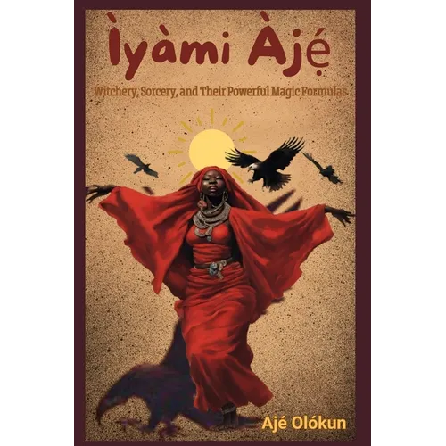 Ìyàmi Àjẹ́: Witchery, Sorcery, and Their Magic Formulas