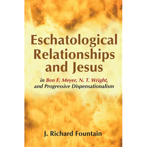 Eschatological Relationships and Jesus in Ben F. Meyer, N. T. Wright, and Progressive Dispensationalism