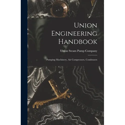 Union Engineering Handbook: Pumping Machinery, Air Compressors, Condensers