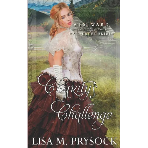 Charity's Challenge (Westward Home & Hearts Mail-Order Brides Book 21)