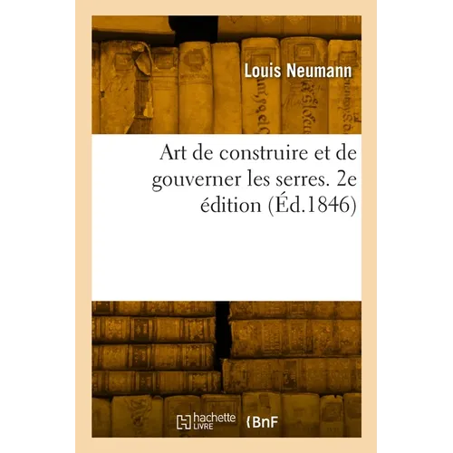 Art de Construire Et de Gouverner Les Serres. 2e Édition
