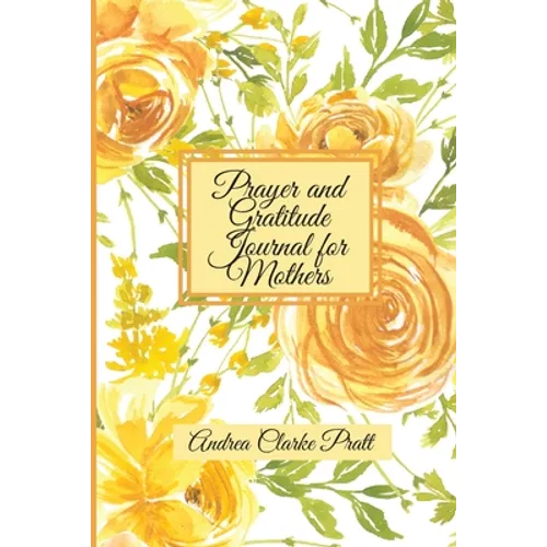 Prayer and Gratitude Journal for Mothers: An Inspirational Guide with Journal Prompts and Motivational Quotes for Moms and Grandmothers (Color Interio