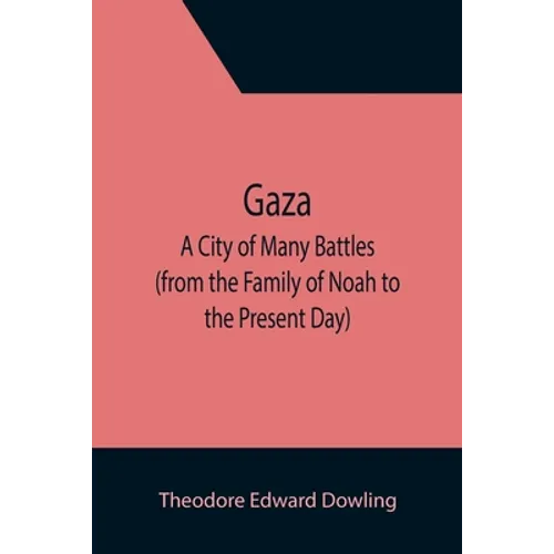 Gaza; A City of Many Battles (from the Family of Noah to the Present Day)