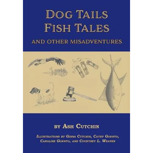 Dog Tails Fish Tales and Other Misadventures: Short Stories about Dogs, Guns, Hunting, and Fishing experiences