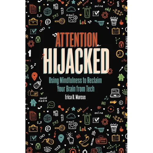 Attention Hijacked: Using Mindfulness to Reclaim Your Brain from Tech