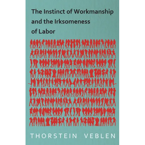 The Instinct of Workmanship and the Irksomeness of Labor