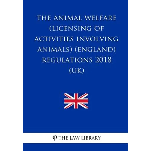 The Animal Welfare (Licensing of Activities Involving Animals) (England) Regulations 2018 (UK)