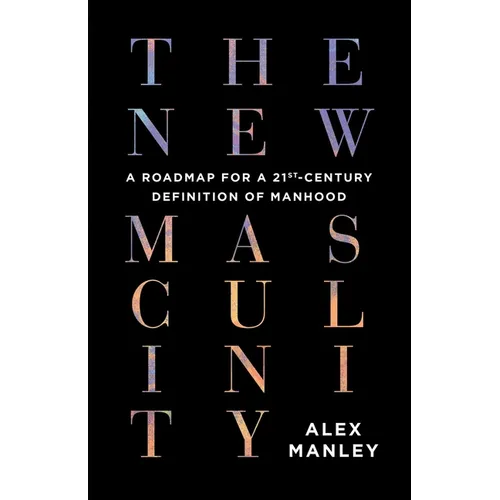The New Masculinity: A Roadmap for a 21st-Century Definition of Manhood