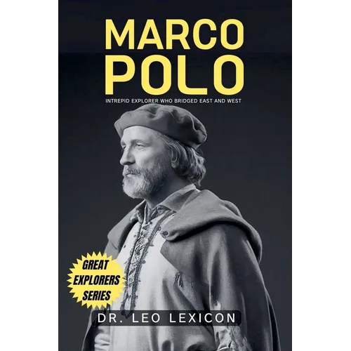 Marco Polo: Intrepid Explorer who Bridged East and West