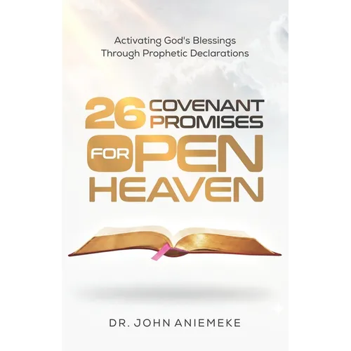 26 Covenant Promises for Open Heaven: Activating God's Blessings Through Prophetic Declarations