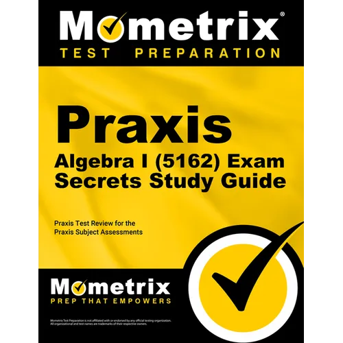 PRAXIS Algebra I (5162) Exam Secrets Study Guide: PRAXIS Test Review for the PRAXIS Subject Assessments
