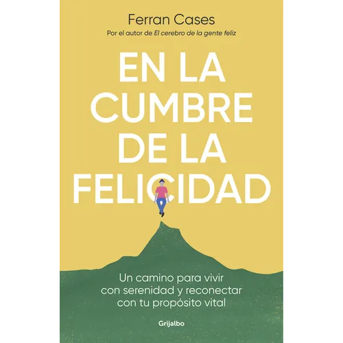 En La Cumbre de la Felicidad. Un Camino Para Vivir Con Serenidad Y Reconectar Con Tu Propósito Vital / At the Peak of Happiness.