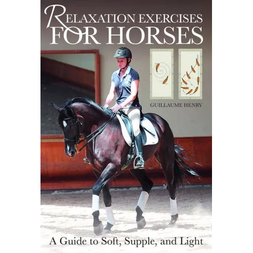 Relaxation Exercises for Riding Horses: A Guide to Soft, Supple, and Light