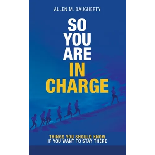 So You Are in Charge: Things You Should Know If You Want to Stay There