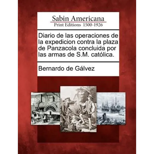 Diario de Las Operaciones de la Expedicion Contra La Plaza de Panzacola Concluida Por Las Armas de S.M. Catolica.