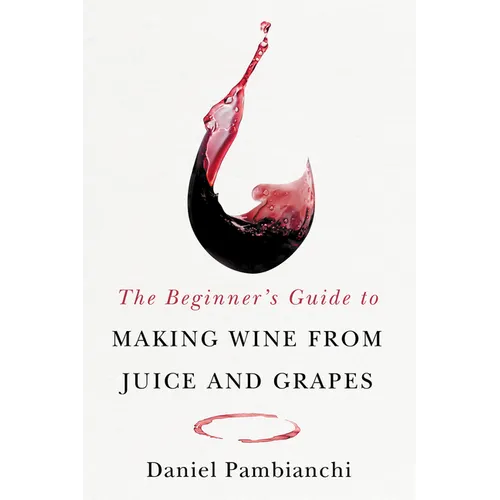 The Beginner's Guide to Making Wine from Juice and Grapes