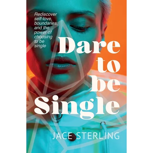 Dare to be Single: From heartbreak to whole: Rediscover self-love, boundaries, and the power of choosing to be single