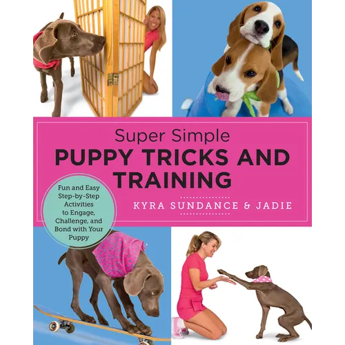 Super Simple Puppy Tricks and Training: Fun and Easy Step-By-Step Activities to Engage, Challenge, and Bond with Your Puppy