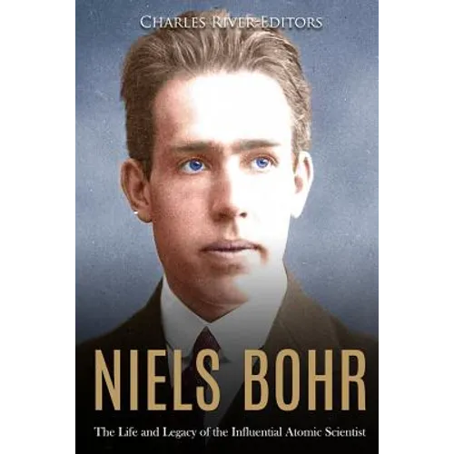 Niels Bohr: The Life and Legacy of the Influential Atomic Scientist